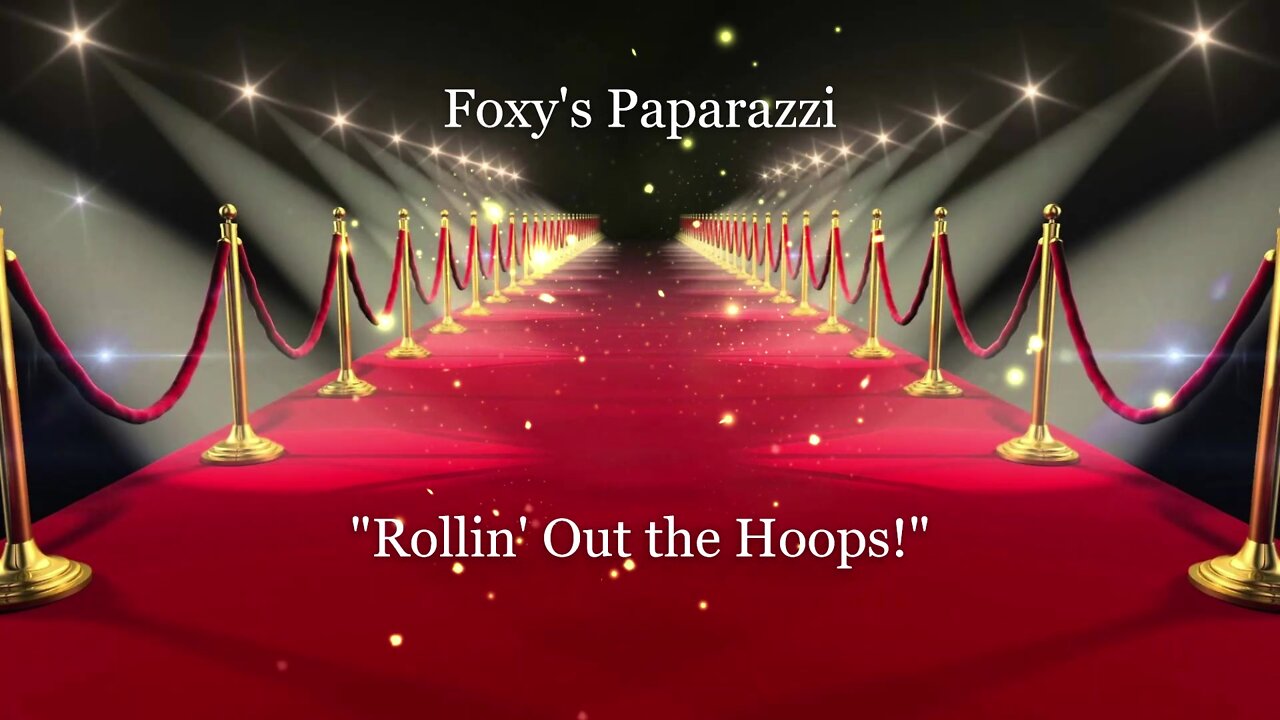 🌿💎🌿 Foxy's Paparazzi - 🎶🎵🎶 "Rollin' Out The Hoops!" 🎶🎵🎶