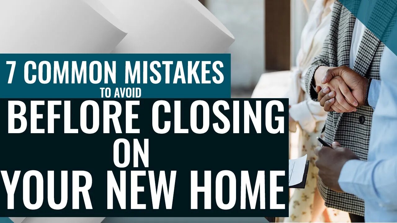 Top 7 MISTAKES to avoid when closing on a home!