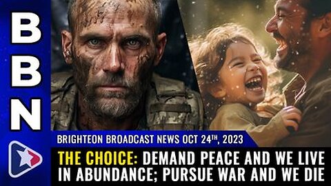 10-24-23 BBN - Demand PEACE and we live in abundance; pursue WAR and we die