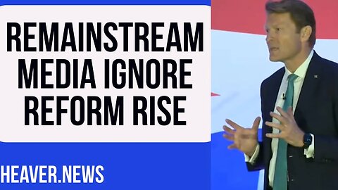 Remainstream Media IGNORING Reform’s Rapid Rise