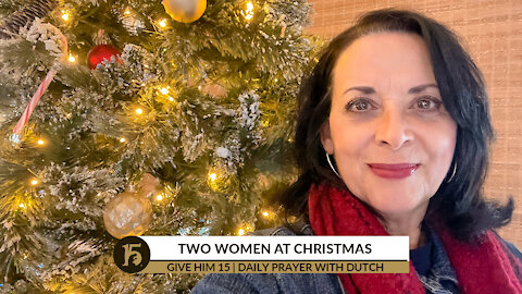 Two Women At Christmas | Give Him 15: Daily Prayer with Dutch | Dec. 14, 2021