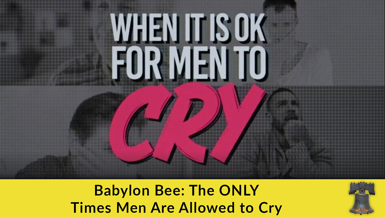 Babylon Bee: The ONLY Times Men Are Allowed to Cry