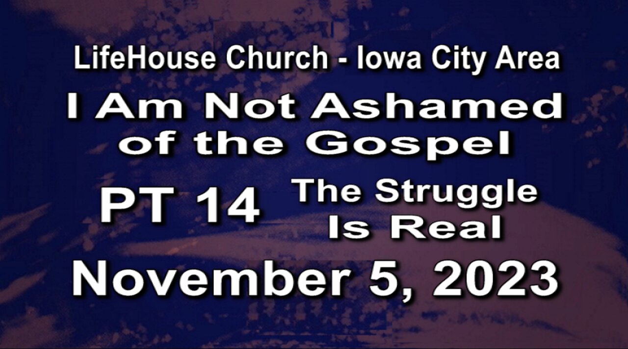 LifeHouse 110523–Andy Alexander “I Am Not Ashamed of the Gospel” (PT14) The Struggle Is Real