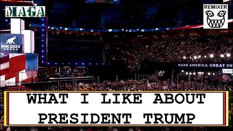 WHAT I LIKE ABOUT PRESIDENT TRUMP