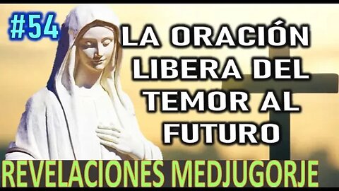 LA ORACIÓN LIBERA DEL TEMOR AL FUTURO - REVELACIONES DE LA VIRGEN MARÍA EN MEDJUGORJE