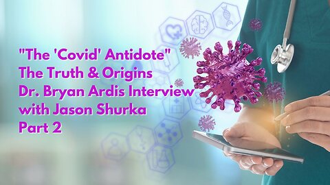 The 'Covid' Antidote: The Truth & Origins-Dr Bryan Ardis Interview by Jason Shurka Part 2