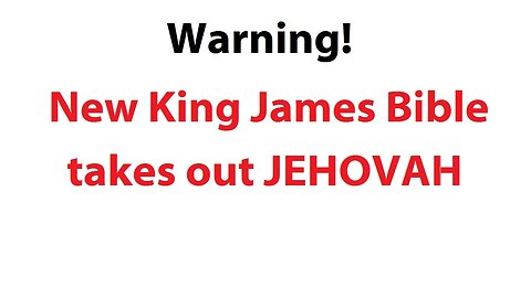 Warning! New King James Bible takes out JEHOVAH