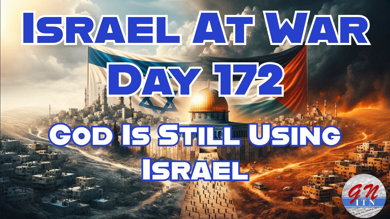 GNITN Special Edition Israel At War Day 172:God Is Still Using Israel