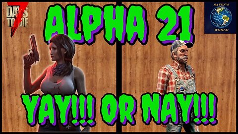 Alpha 21 Yay or Nay - 7 Days to Die (A21) Update