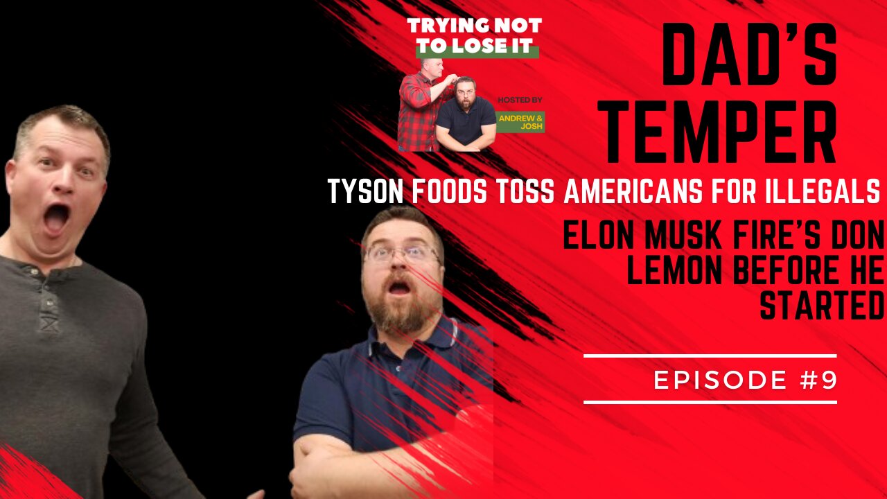 Episode #9: Dad's Temper, Tyson Fire Americans for Illegals, Elon Musk Fires Don Lemon