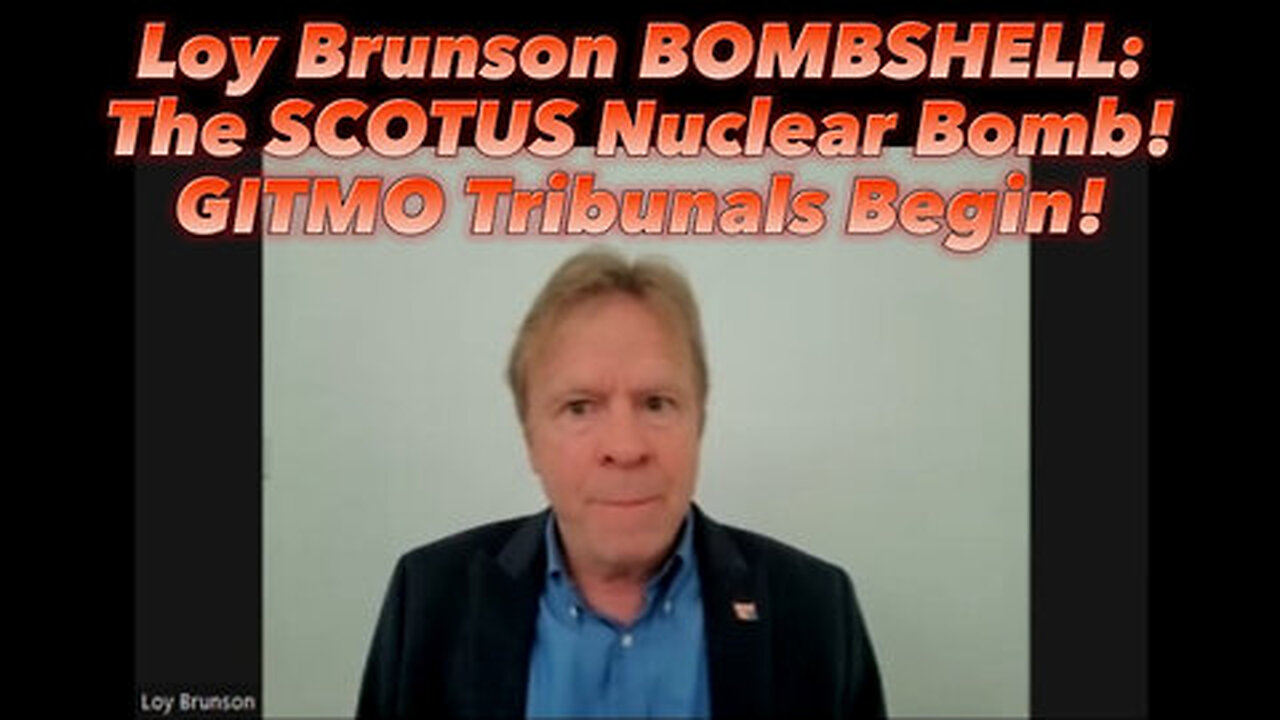 Loy Brunson BOMBSHELL- The SCOTUS Nuclear Bomb! GITMO Tribunals Begin!