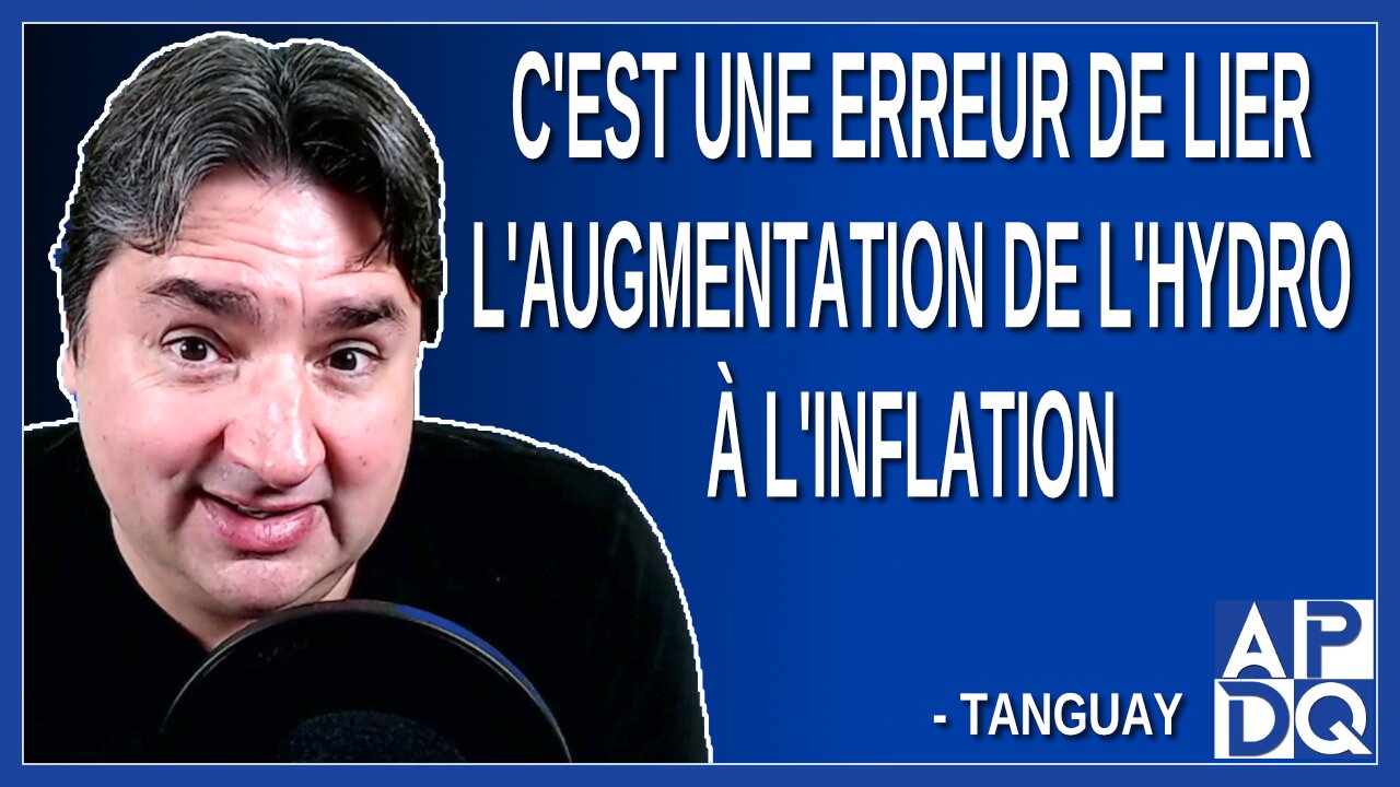 C'est une erreur de lier l'augmentation de l'hydro à l'inflation. Dit Tanguay