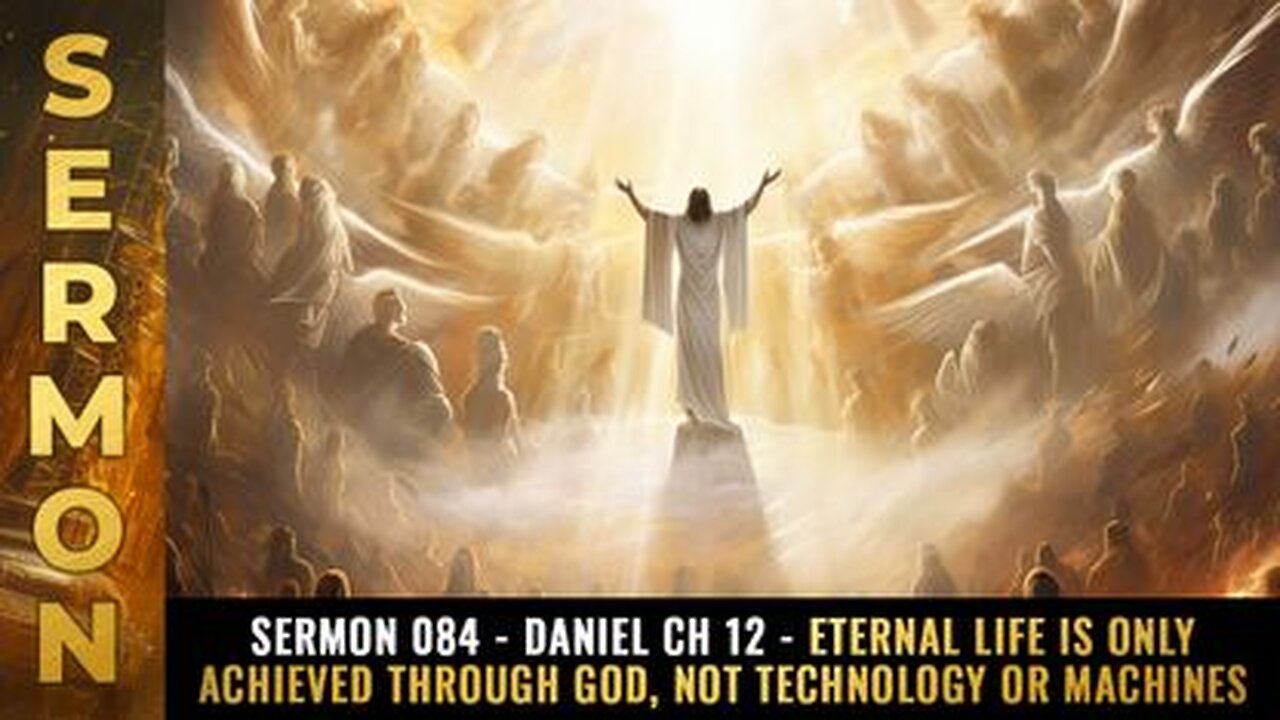 Sermon #084 - Daniel Ch 12 - ETERNAL LIFE is only achieved through God, not technology or machines