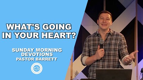 What's Going In Your Heart? | Sunday Morning Devotions | Pastor Barrett