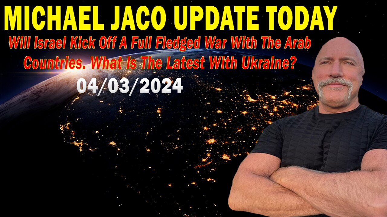 Michael Jaco Update Today Apr 3: "Will Israel Kick Off A Full Fledged War With The Arab Countries"