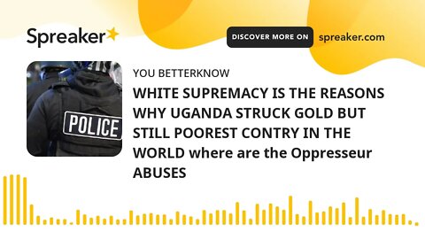 WHITE SUPREMACY IS THE REASONS WHY UGANDA STRUCK GOLD BUT STILL POOREST CONTRY IN THE WORLD where ar