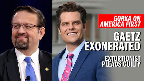 GORKA: Gaetz Exonerated, Extortionist Pleads Guilty