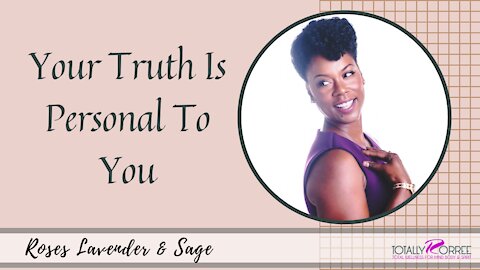 Your Truth Is Personal To You