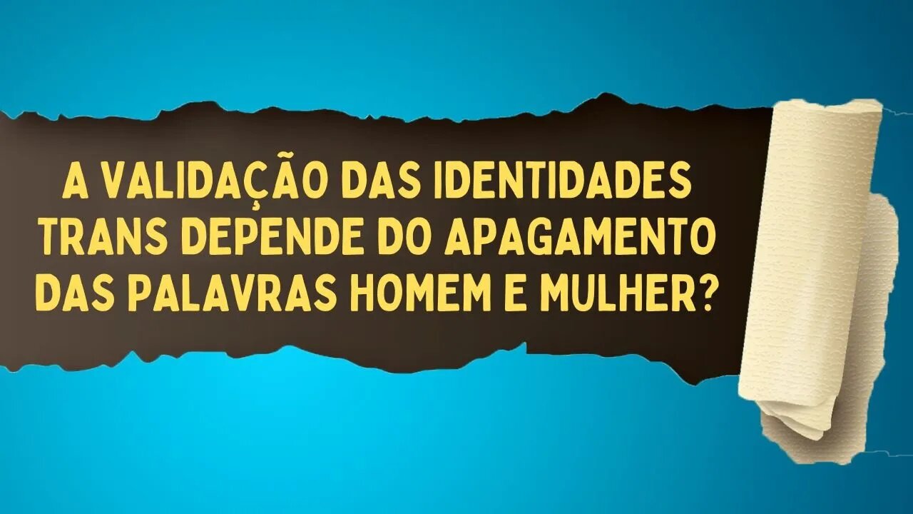 A VALIDAÇÃO DAS IDENTIDADES TRANS DEPENDE DO APAGAMENTO DAS PALAVRAS HOMEM E MULHER?