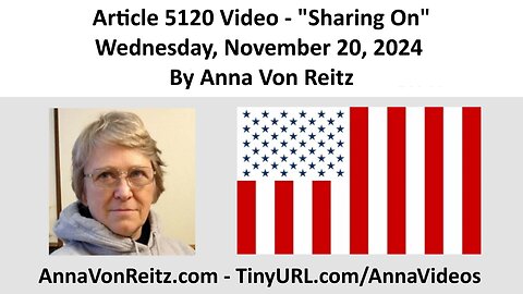 Article 5120 Video - Sharing On - Wednesday, November 20, 2024 By Anna Von Reitz