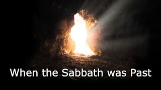 When the Sabbath Was Past - Mark 16:1-8 - Easter Sunday - April 4, 2021