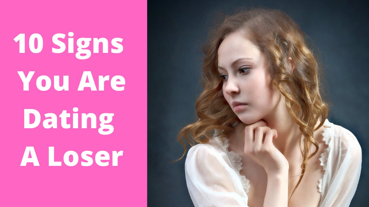 10 Signs You Are Dating a Loser - Dating Advice for Women