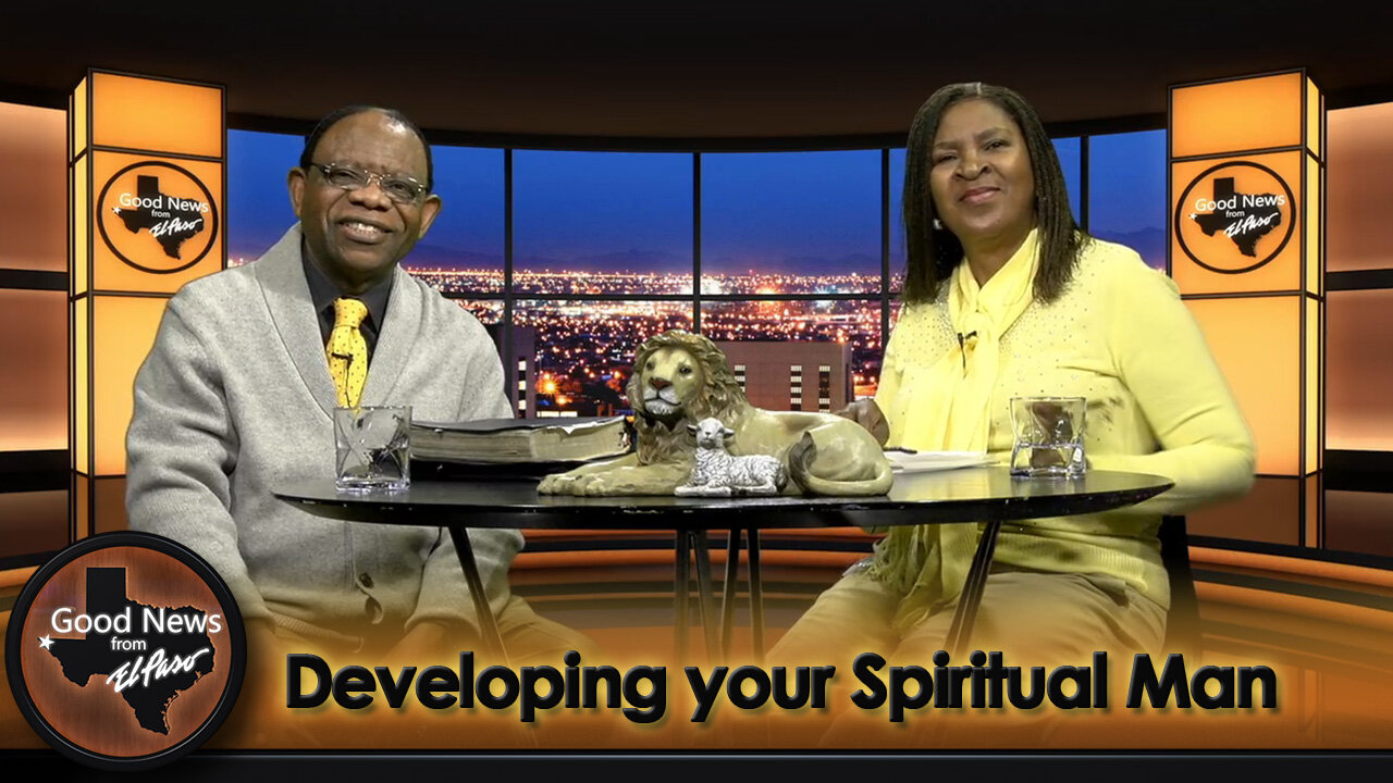 “Developing your Spiritual Man" Good News From El Paso (02-12-24)