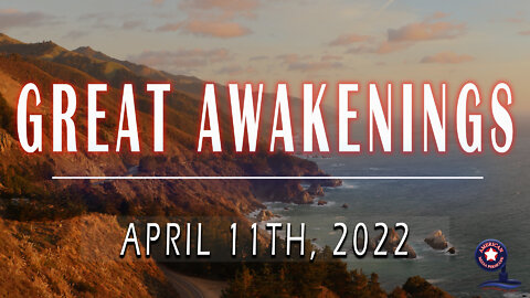 GREAT AWAKENINGS | April 11th, 2022