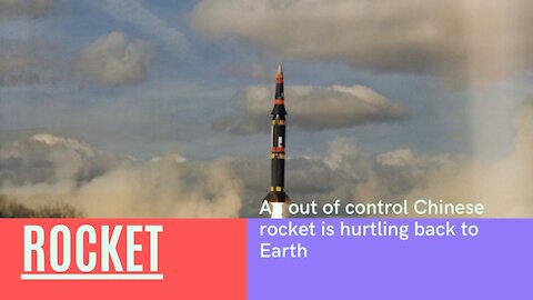 An out of control Chinese rocket is hurtling back to Earth 2021