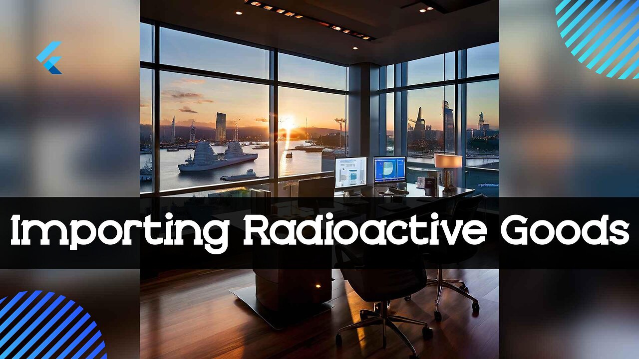 Navigating Radioactive Imports: Ensuring Compliance and Safety