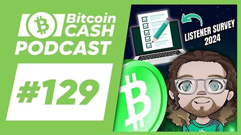 The Bitcoin Cash Podcast #129: Listener Survey 2024