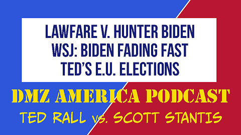 DMZ America Podcast #150: Lawfare v. Hunter Biden, Age v. Joe Biden, EU Elections