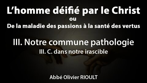 L’homme déifié par le Christ : III. C. Notre commune pathologie dans notre irascible (6/34)