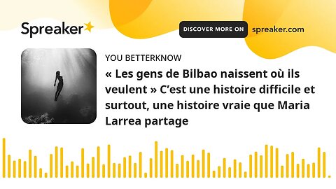 « Les gens de Bilbao naissent où ils veulent » C’est une histoire difficile et surtout, une histoire