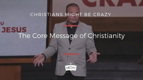 The Core Message of Christianity - Christians Might Be Crazy