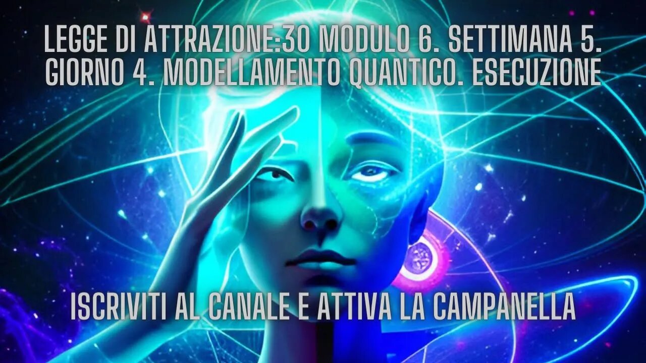 LEGGE DI ATTRAZIONE: 30 Modulo 6. Settimana 5. Giorno 4. Modellamento quantico. Esecuzione