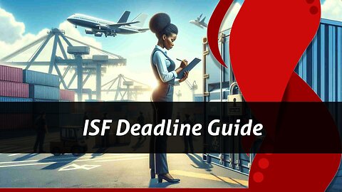 Mastering ISF Timelines: Essential Guide for Importers and Customs Brokers