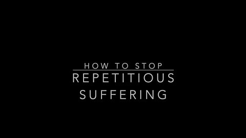 HOW TO STOP REPETITIOUS SUFFERING