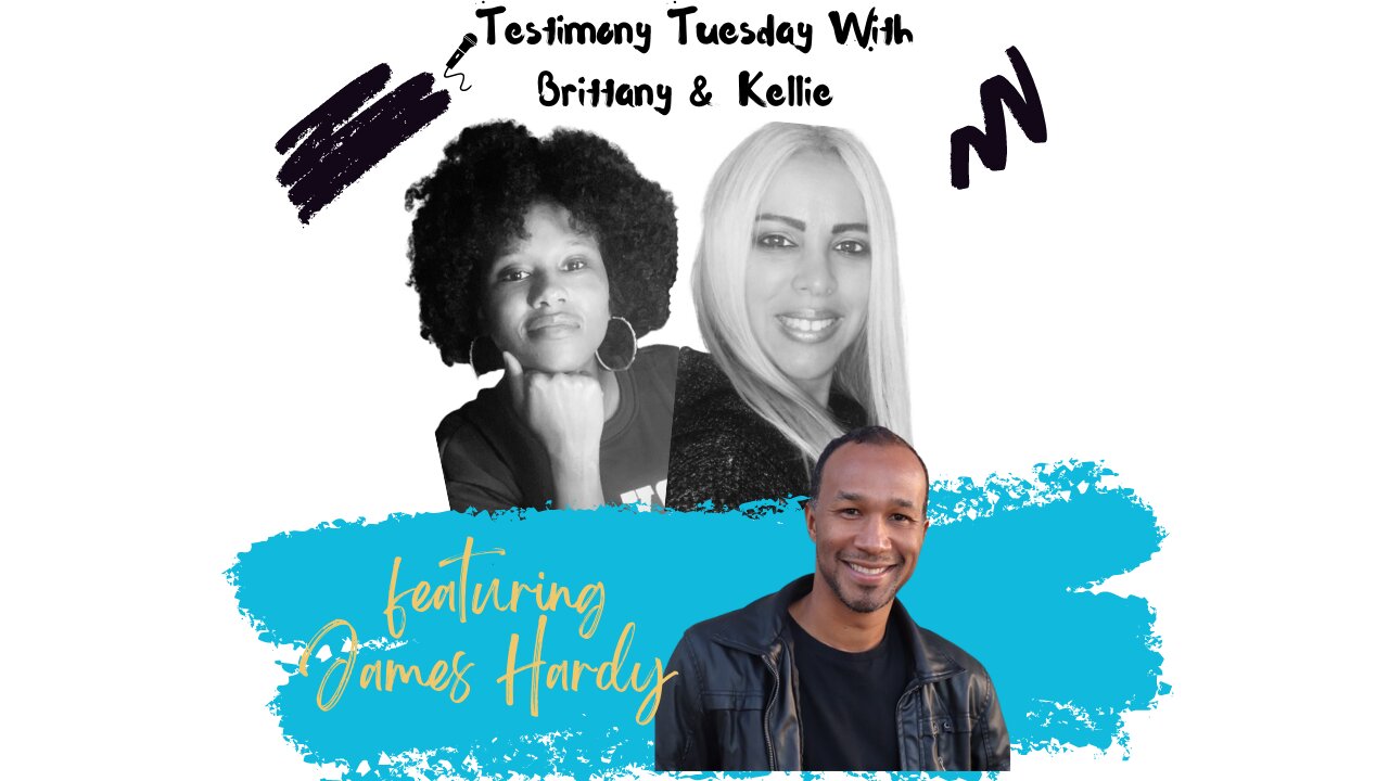 Testimony Tuesday With Brittany & Kellie - SZN 2 - Episode 5 - Guest James Hardy