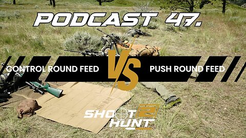 Shoot2Hunt Podcast Episode 47: Part 2: Control Round Feed Vs. Push Round Feed