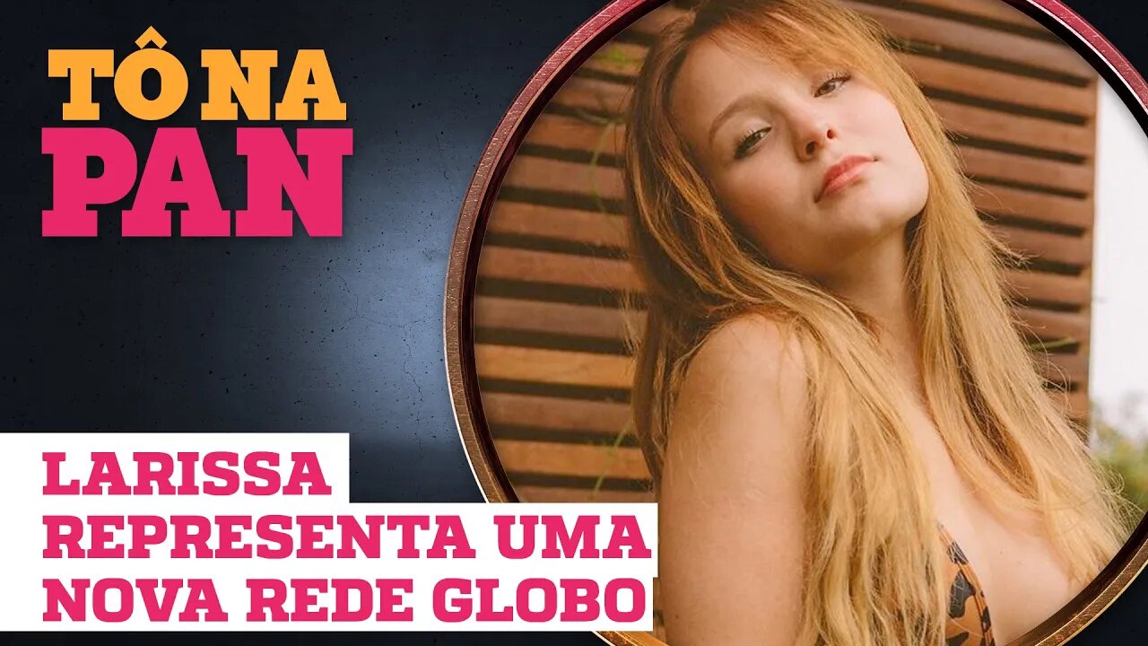 LARISSA MANOELA TEM PAPEL CERTO NA GLOBO | TÔ NA PAN