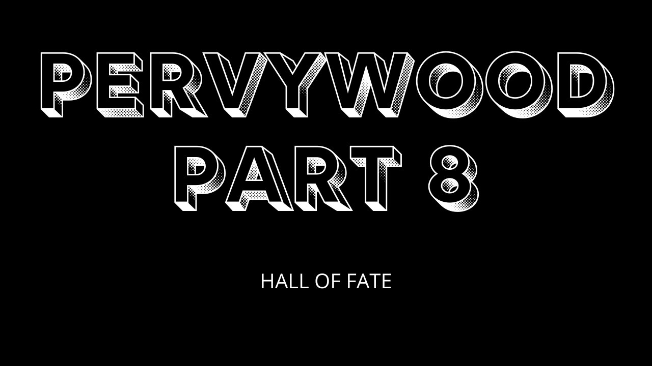 PERVYWOOD PART 8 - HALL OF FATE