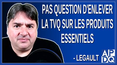 Pas question d'enlever la TVQ sur les produits essentiels. Dit Legault