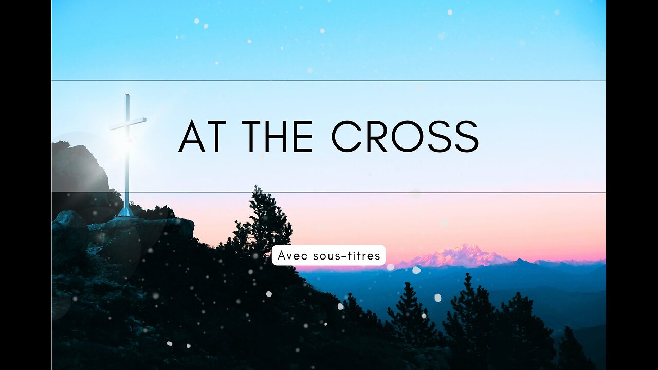 At the Cross | with Lyrics (avec paroles + sous-titres)