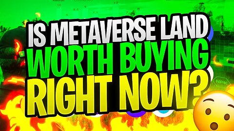 IS METAVERSE LAND WORTH BUYING RIGHT NOW?