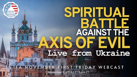 December First Friday: Spiritual Battle against the Axis of Evil: LIVE from Ukraine