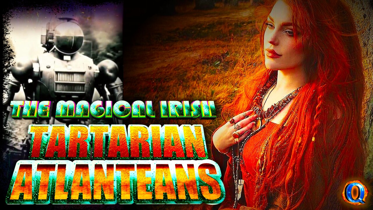 THE MAGICAL IRISH TARTARIAN ATLANTEANS - The Irish are of the outmost antiquity!