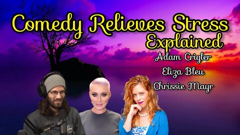 Comedy Relieves Stress! Eliza Bleu, Adam Crigler, & Chrissie Mayr Explain