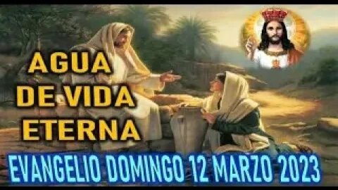 EL EVANGELIO DEL DIA AGUA DE VIDA ETERNA DOMINGO 12 MARZO 2023