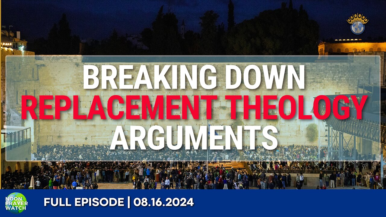 🔵 Breaking Down Replacement Theology Arguments | Noon Prayer Watch | 08.16.2024